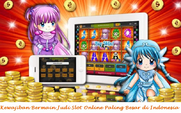 Kewajiban Bermain Judi Slot Online Paling Besar di Indonesia