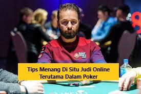 Tips Menang Di Situ Judi Online Terutama Dalam Poker