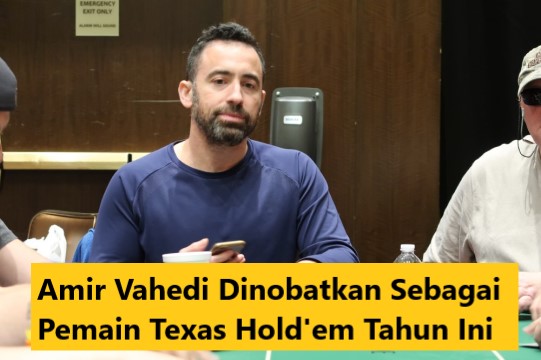 Amir Vahedi Dinobatkan Sebagai Pemain Texas Hold’em Tahun Ini