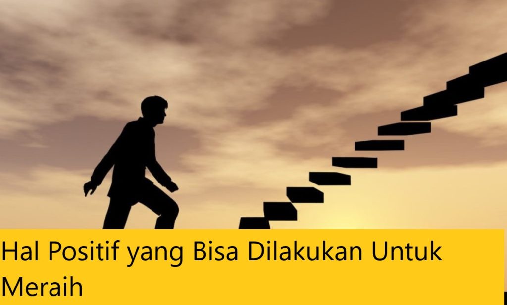 Hal Positif yang Bisa Dilakukan Untuk Meraih